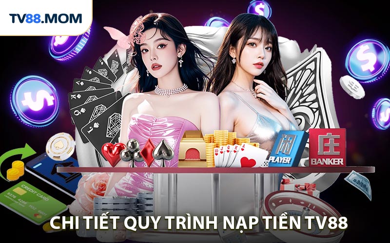 Chi tiết Quy trình nạp tiền TV88 chuẩn 100%