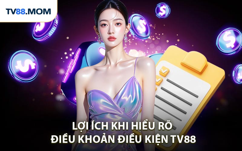 Lợi ích khi hiểu rõ Điều khoản điều kiện TV88